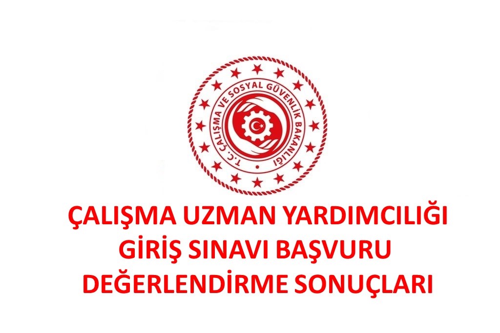 Çalışma Uzman Yardımcılığı Giriş Sınavı Başvuru Değerlendirme Sonuçları